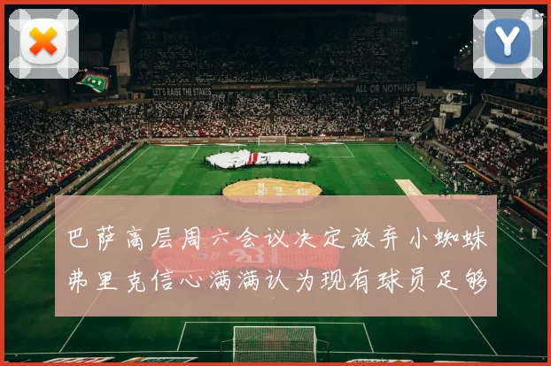 巴萨高层周六会议决定放弃小蜘蛛弗里克信心满满认为现有球员足够
