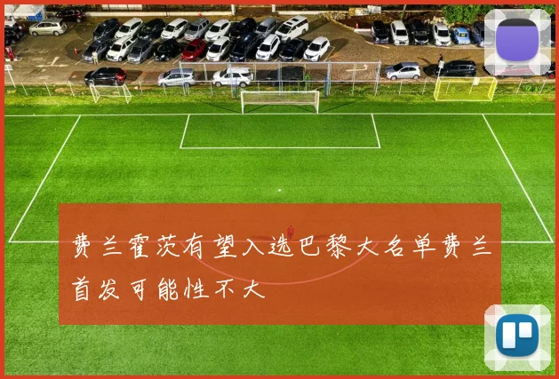 费兰霍茨有望入选巴黎大名单费兰首发可能性不大